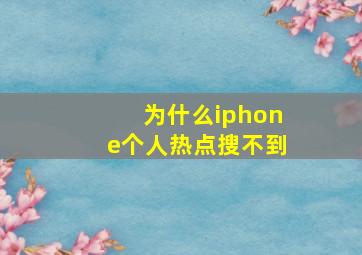 为什么iphone个人热点搜不到