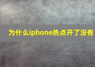 为什么iphone热点开了没有