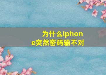 为什么iphone突然密码输不对