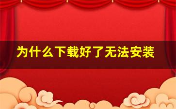 为什么下载好了无法安装