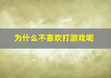 为什么不喜欢打游戏呢