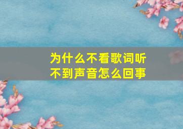 为什么不看歌词听不到声音怎么回事