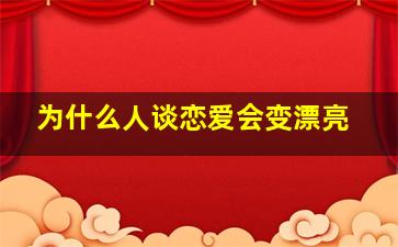 为什么人谈恋爱会变漂亮