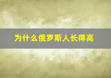 为什么俄罗斯人长得高