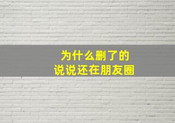 为什么删了的说说还在朋友圈