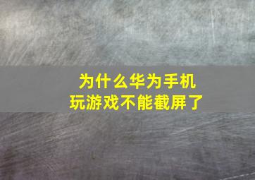 为什么华为手机玩游戏不能截屏了