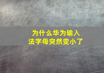 为什么华为输入法字母突然变小了