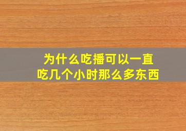 为什么吃播可以一直吃几个小时那么多东西