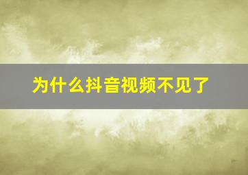 为什么抖音视频不见了