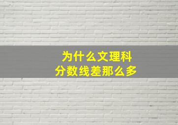 为什么文理科分数线差那么多