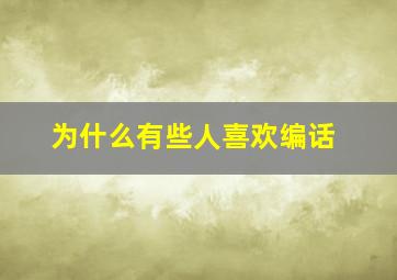 为什么有些人喜欢编话