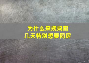 为什么来姨妈前几天特别想要同房