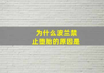 为什么波兰禁止堕胎的原因是