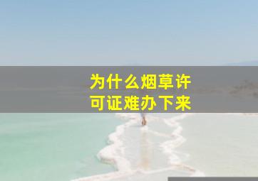 为什么烟草许可证难办下来