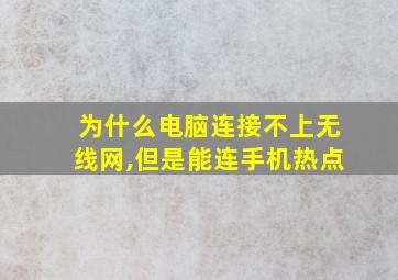 为什么电脑连接不上无线网,但是能连手机热点