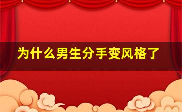 为什么男生分手变风格了