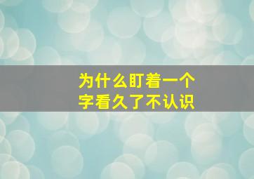 为什么盯着一个字看久了不认识