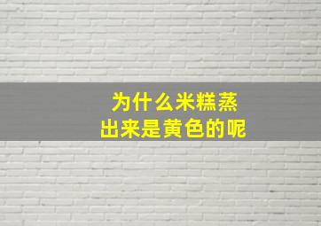 为什么米糕蒸出来是黄色的呢