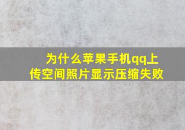 为什么苹果手机qq上传空间照片显示压缩失败