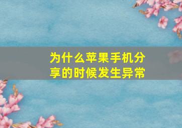 为什么苹果手机分享的时候发生异常