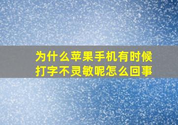 为什么苹果手机有时候打字不灵敏呢怎么回事