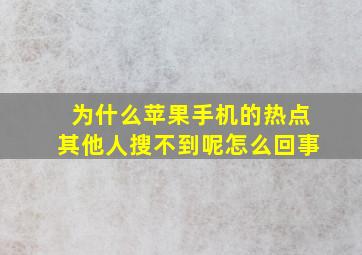 为什么苹果手机的热点其他人搜不到呢怎么回事