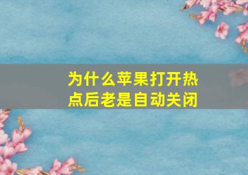 为什么苹果打开热点后老是自动关闭