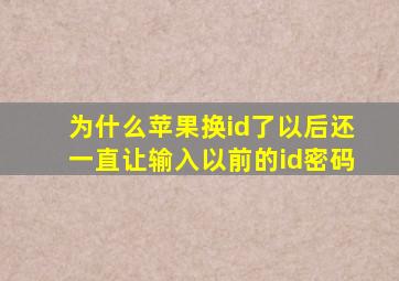 为什么苹果换id了以后还一直让输入以前的id密码