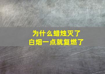 为什么蜡烛灭了白烟一点就复燃了