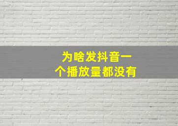 为啥发抖音一个播放量都没有