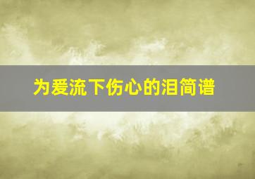 为爰流下伤心的泪简谱