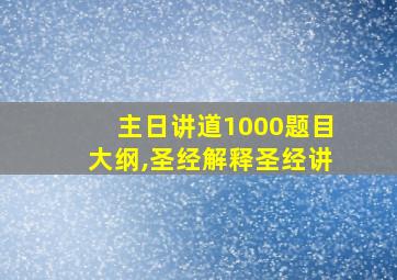 主日讲道1000题目大纲,圣经解释圣经讲