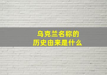 乌克兰名称的历史由来是什么