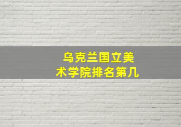 乌克兰国立美术学院排名第几