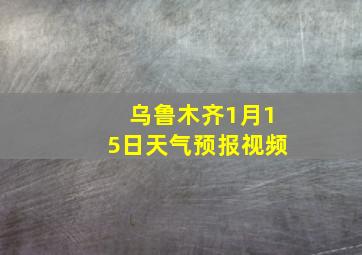 乌鲁木齐1月15日天气预报视频