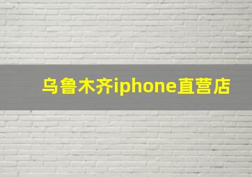 乌鲁木齐iphone直营店