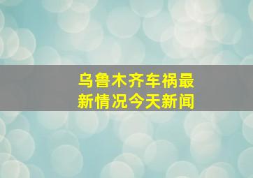 乌鲁木齐车祸最新情况今天新闻