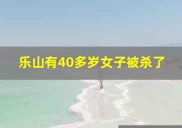 乐山有40多岁女子被杀了