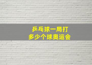 乒乓球一局打多少个球奥运会