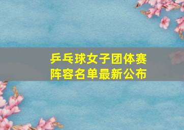 乒乓球女子团体赛阵容名单最新公布