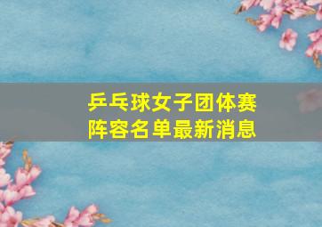 乒乓球女子团体赛阵容名单最新消息