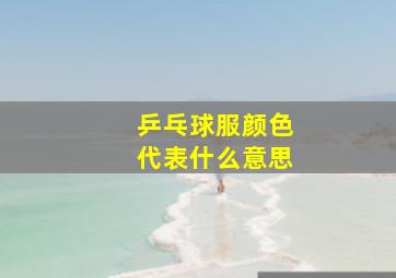 乒乓球服颜色代表什么意思