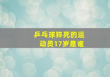 乒乓球猝死的运动员17岁是谁