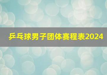 乒乓球男子团体赛程表2024