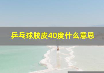 乒乓球胶皮40度什么意思