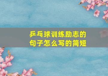 乒乓球训练励志的句子怎么写的简短