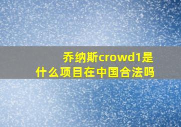 乔纳斯crowd1是什么项目在中国合法吗