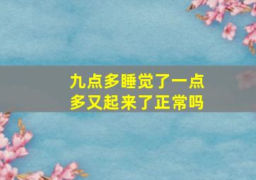 九点多睡觉了一点多又起来了正常吗