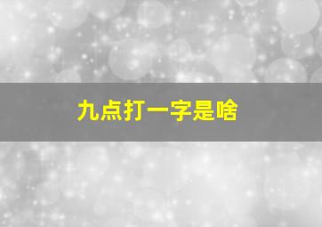 九点打一字是啥