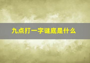 九点打一字谜底是什么